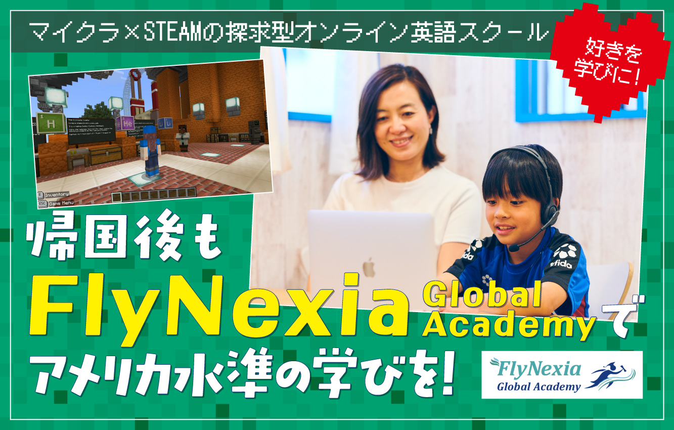 帰国後もFlyNexia Global Academyでアメリカ水準の学びを！好きを学び